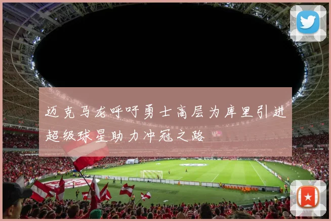 迈克马龙呼吁勇士高层为库里引进超级球星助力冲冠之路