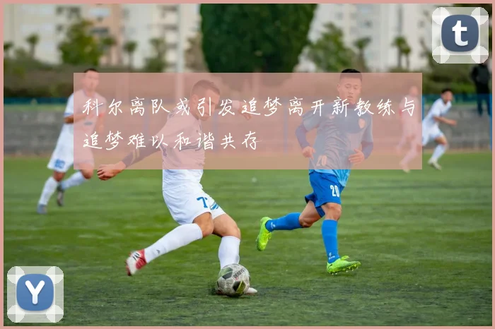 科尔离队或引发追梦离开新教练与追梦难以和谐共存
