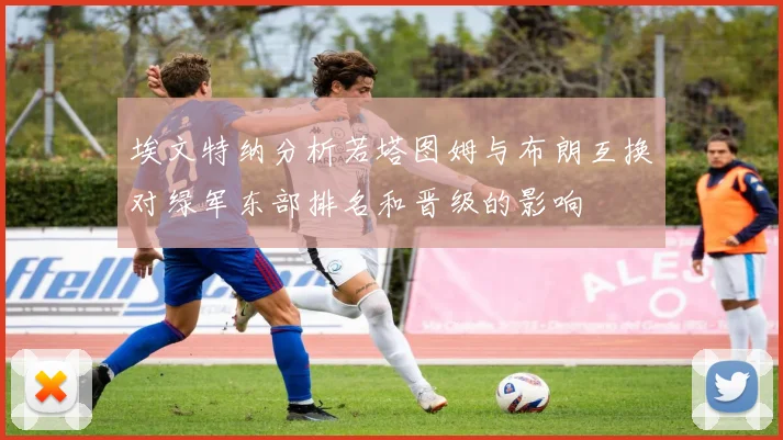 埃文特纳分析若塔图姆与布朗互换对绿军东部排名和晋级的影响